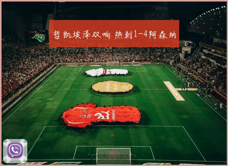 哲凯埃泽双响 热刺1-4阿森纳