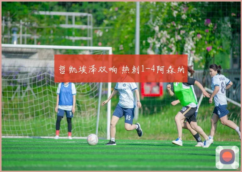 哲凯埃泽双响 热刺1-4阿森纳